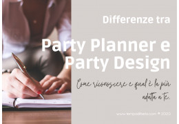Differenze tra party planner e party designer. Come riconoscere e qual è la più adatta a te.  26/01/2023